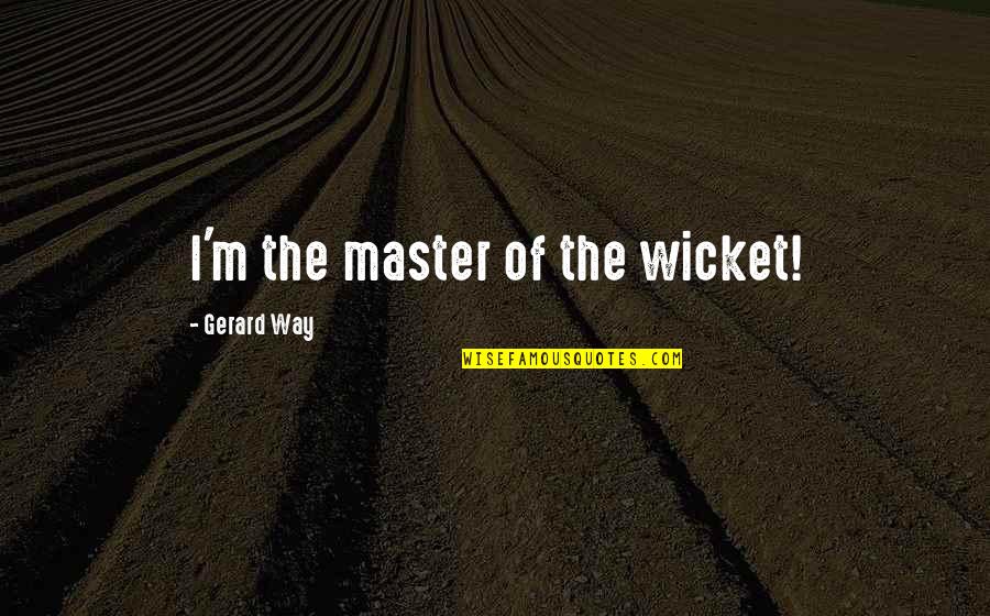 Wicket W Quotes By Gerard Way: I'm the master of the wicket!