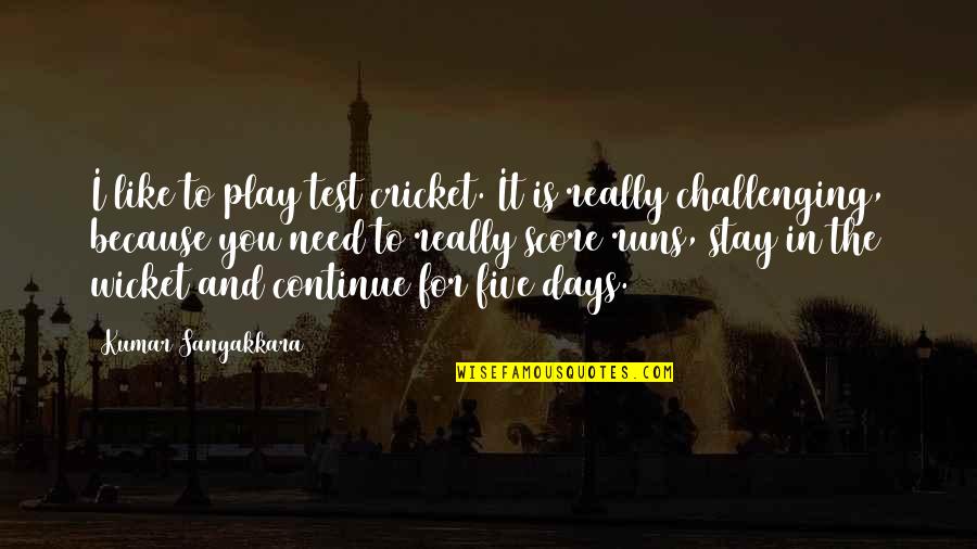 Wicket W Quotes By Kumar Sangakkara: I like to play test cricket. It is