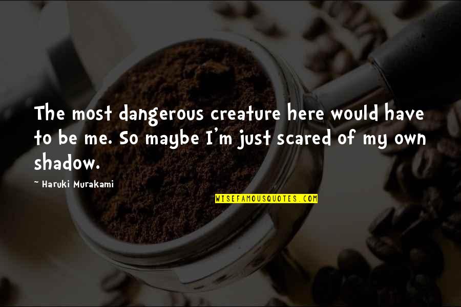 Wickets By Mel Quotes By Haruki Murakami: The most dangerous creature here would have to
