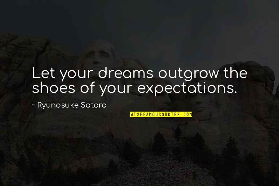 Wickets By Mel Quotes By Ryunosuke Satoro: Let your dreams outgrow the shoes of your Wickets By Mel Quotes By Ryunosuke Satoro: Let your dreams outgrow the shoes of your