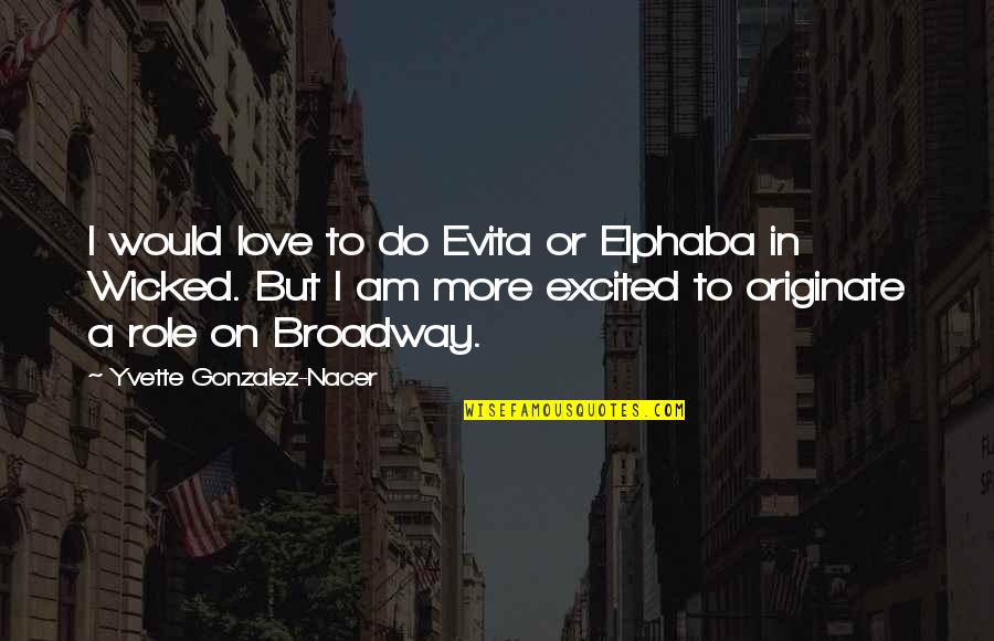 Wicketsto Quotes By Yvette Gonzalez-Nacer: I would love to do Evita or Elphaba