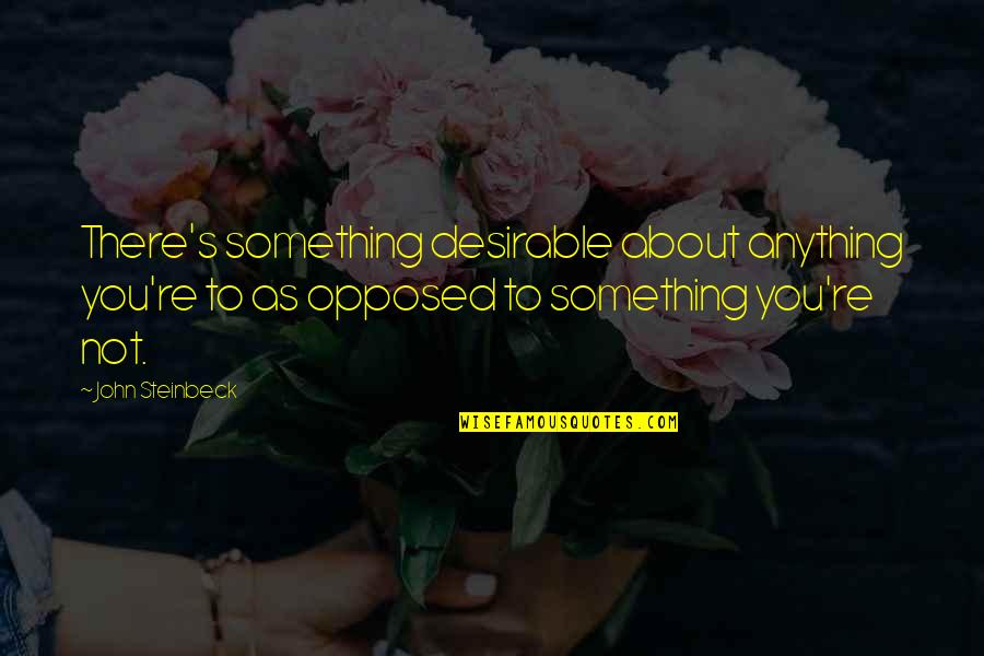 Wickham Farms Quotes By John Steinbeck: There's something desirable about anything you're to as Wickham Farms Quotes By John Steinbeck: There's something desirable about anything you're to as