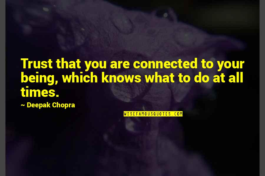 Wicklund School Quotes By Deepak Chopra: Trust that you are connected to your being,