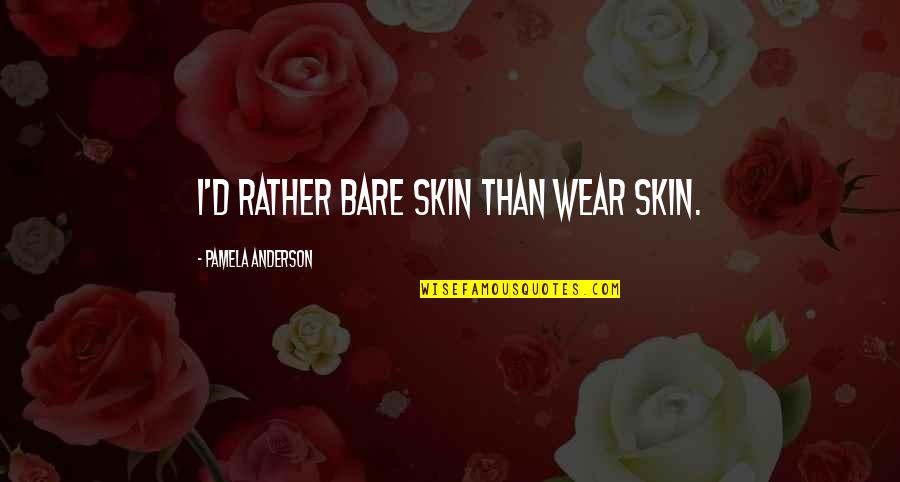 Wickramaratne Group Quotes By Pamela Anderson: I'd rather bare skin than wear skin. Wickramaratne Group Quotes By Pamela Anderson: I'd rather bare skin than wear skin.
