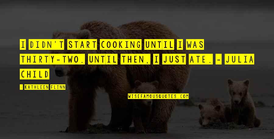 Wickre Law Quotes By Kathleen Flinn: I didn't start cooking until I was thirty-two.