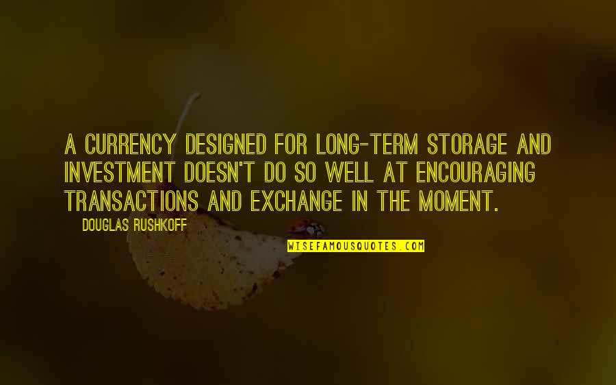 Wickson Creek Quotes By Douglas Rushkoff: A currency designed for long-term storage and investment Wickson Creek Quotes By Douglas Rushkoff: A currency designed for long-term storage and investment