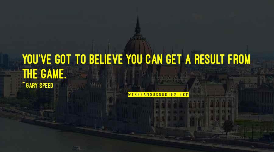 Wickson Creek Quotes By Gary Speed: You've got to believe you can get a