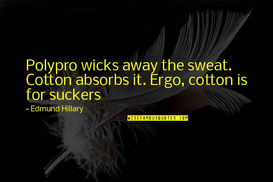 Wicks's Quotes By Edmund Hillary: Polypro wicks away the sweat. Cotton absorbs it.