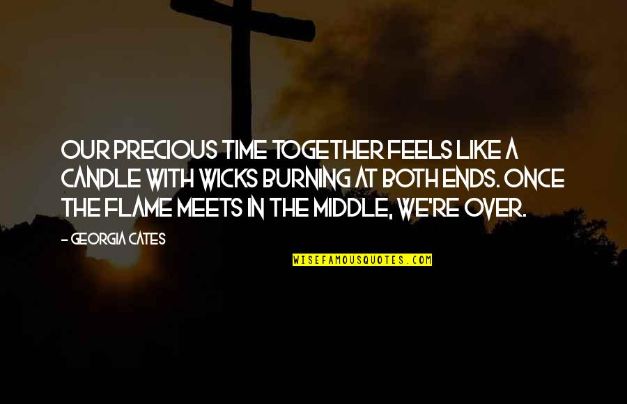 Wicks's Quotes By Georgia Cates: Our precious time together feels like a candle Wicks's Quotes By Georgia Cates: Our precious time together feels like a candle
