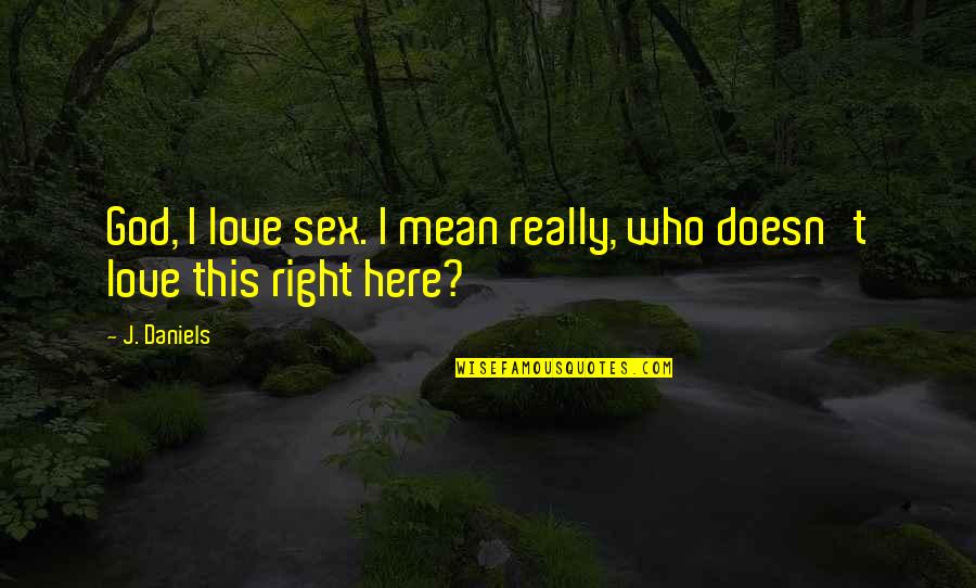 Wicks's Quotes By J. Daniels: God, I love sex. I mean really, who