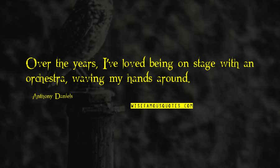 Wickstrom Barrington Quotes By Anthony Daniels: Over the years, I've loved being on stage Wickstrom Barrington Quotes By Anthony Daniels: Over the years, I've loved being on stage