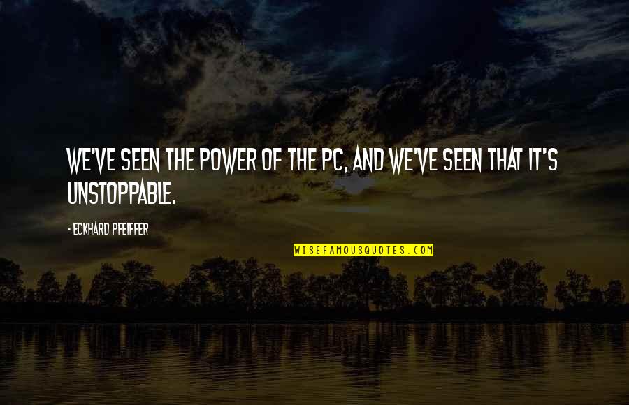 Wickstrom Barrington Quotes By Eckhard Pfeiffer: We've seen the power of the PC, and Wickstrom Barrington Quotes By Eckhard Pfeiffer: We've seen the power of the PC, and