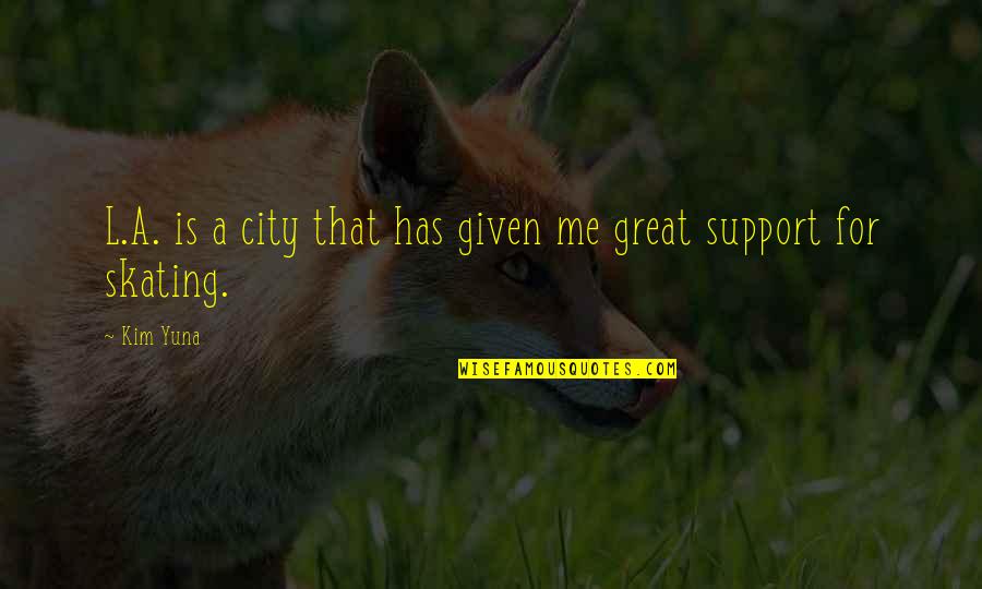 Wickstrom Dodge Quotes By Kim Yuna: L.A. is a city that has given me