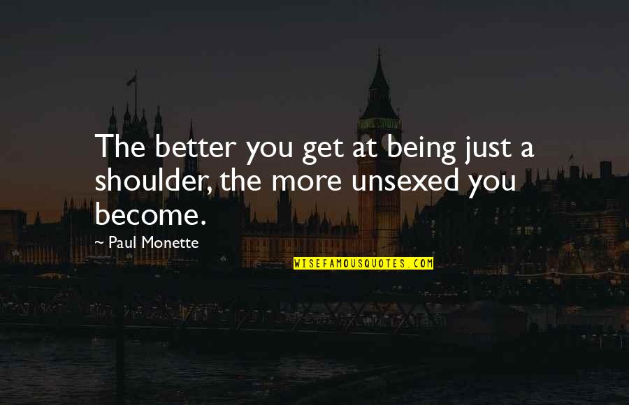 Wiczer Industries Quotes By Paul Monette: The better you get at being just a