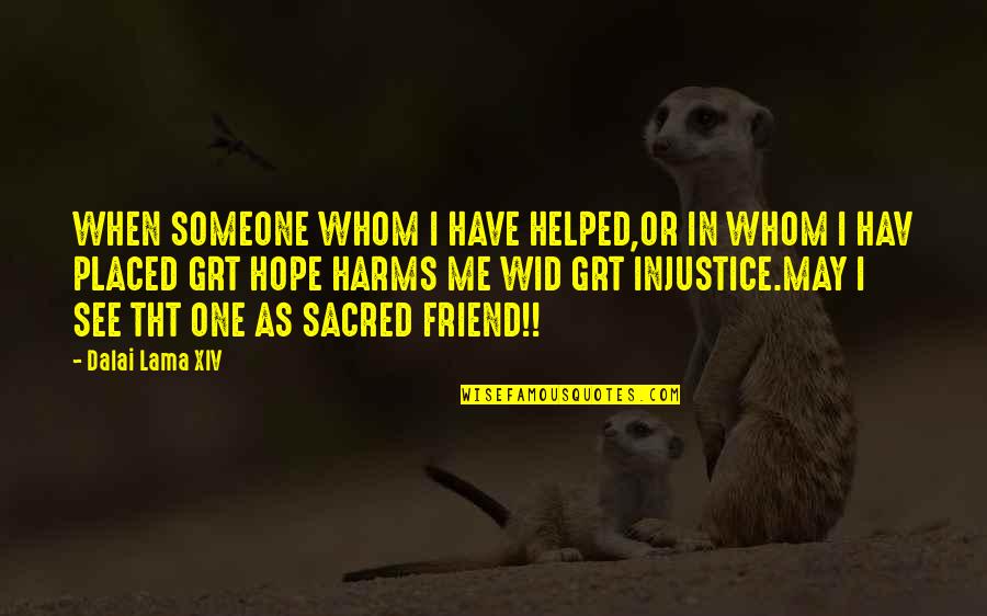 Wid U Quotes By Dalai Lama XIV: WHEN SOMEONE WHOM I HAVE HELPED,OR IN WHOM