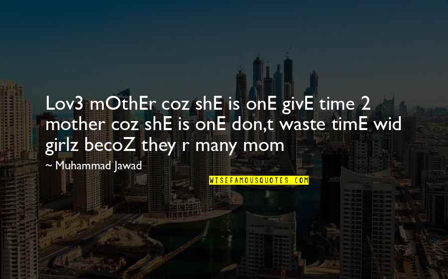 Wid U Quotes By Muhammad Jawad: Lov3 mOthEr coz shE is onE givE time