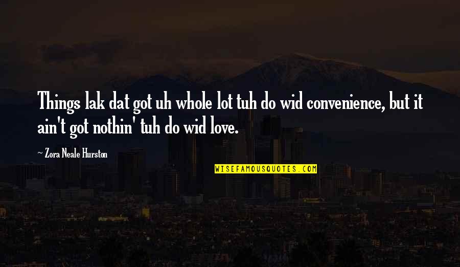 Wid U Quotes By Zora Neale Hurston: Things lak dat got uh whole lot tuh