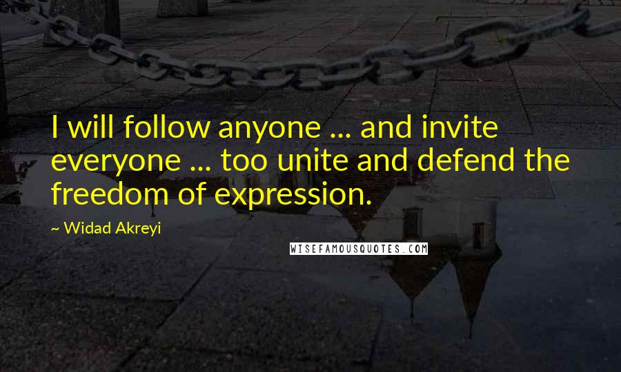 Widad Akreyi quotes: I will follow anyone ... and invite everyone ... too unite and defend the freedom of expression.