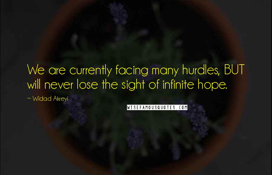Widad Akreyi quotes: We are currently facing many hurdles, BUT will never lose the sight of infinite hope.