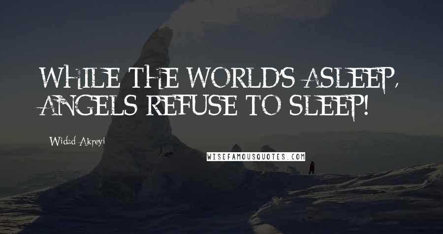 Widad Akreyi quotes: WHILE THE WORLD'S ASLEEP, ANGELS REFUSE TO SLEEP!