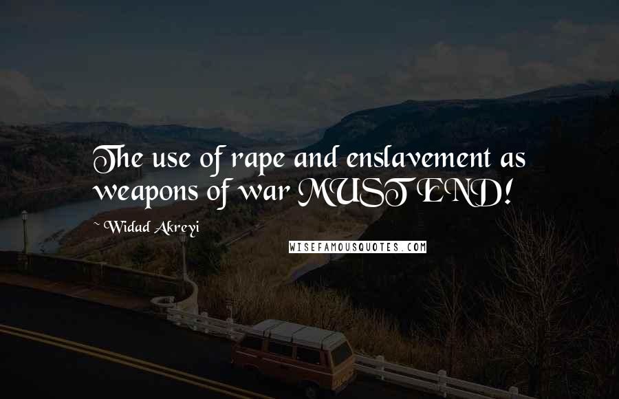 Widad Akreyi quotes: The use of rape and enslavement as weapons of war MUST END!