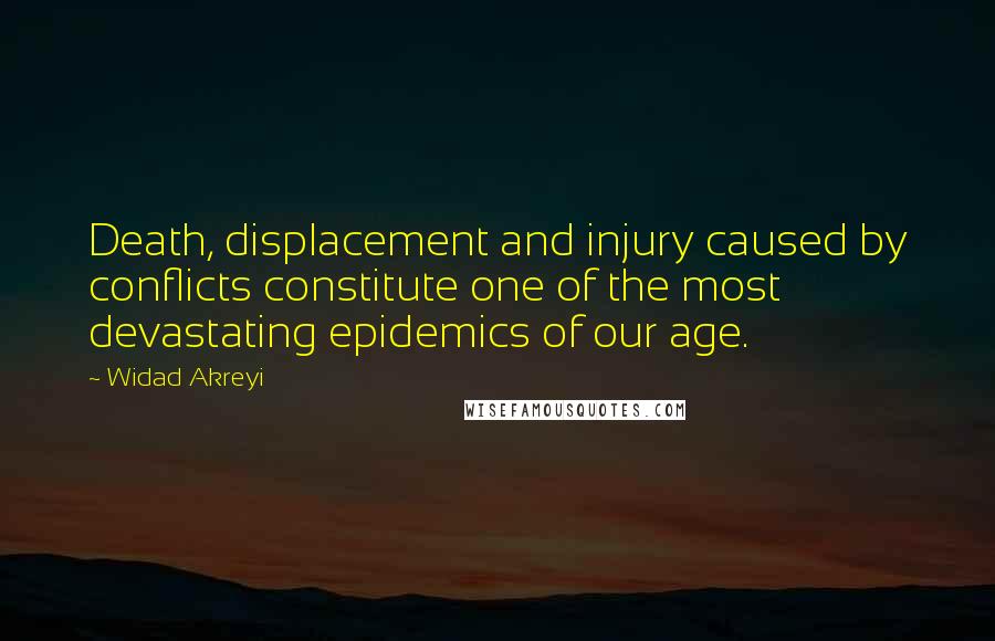 Widad Akreyi quotes: Death, displacement and injury caused by conflicts constitute one of the most devastating epidemics of our age.