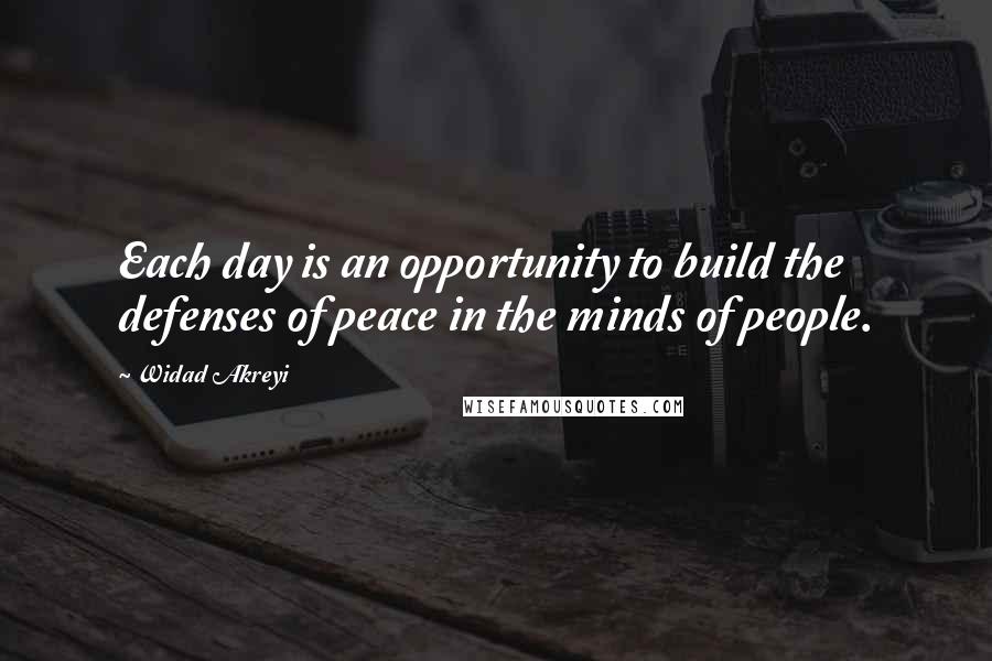 Widad Akreyi quotes: Each day is an opportunity to build the defenses of peace in the minds of people.
