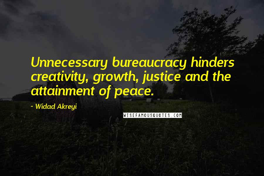 Widad Akreyi quotes: Unnecessary bureaucracy hinders creativity, growth, justice and the attainment of peace.