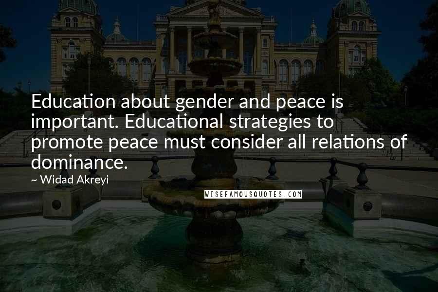 Widad Akreyi quotes: Education about gender and peace is important. Educational strategies to promote peace must consider all relations of dominance.