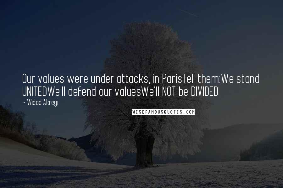 Widad Akreyi quotes: Our values were under attacks, in ParisTell them:We stand UNITEDWe'll defend our valuesWe'll NOT be DIVIDED