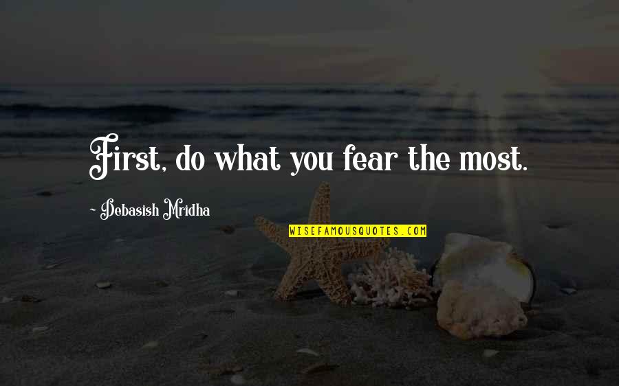 Widdecombe Speech Quotes By Debasish Mridha: First, do what you fear the most.