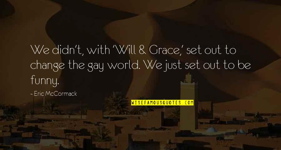 Widden Primary Quotes By Eric McCormack: We didn't, with 'Will & Grace,' set out