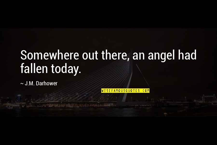 Widden Primary Quotes By J.M. Darhower: Somewhere out there, an angel had fallen today.