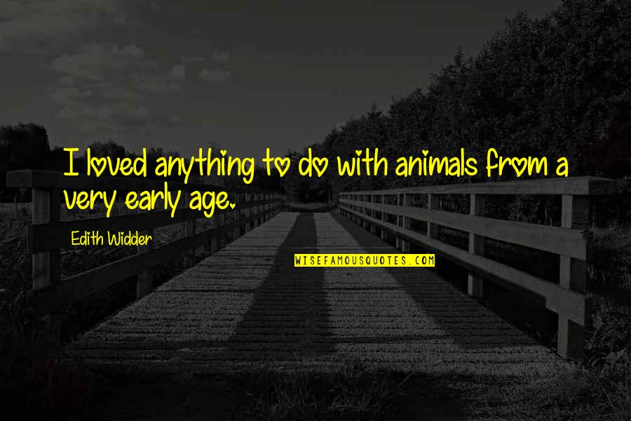 Widder Quotes By Edith Widder: I loved anything to do with animals from