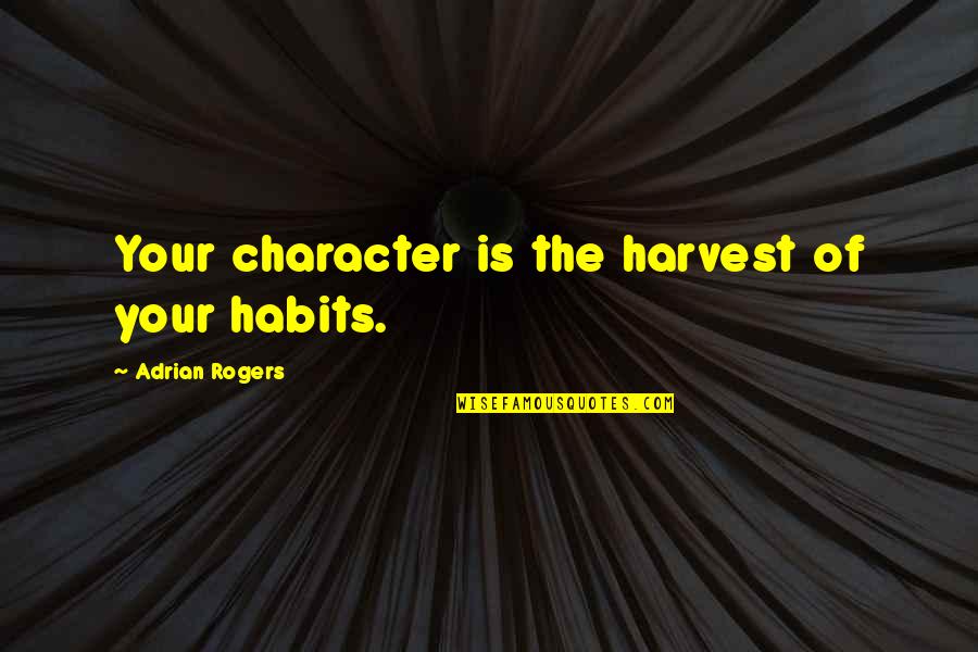 Widdershins Book Quotes By Adrian Rogers: Your character is the harvest of your habits. Widdershins Book Quotes By Adrian Rogers: Your character is the harvest of your habits.