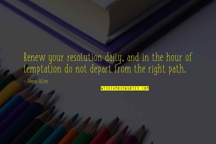 Widdicombe Dentistry Quotes By James Allen: Renew your resolution daily, and in the hour Widdicombe Dentistry Quotes By James Allen: Renew your resolution daily, and in the hour