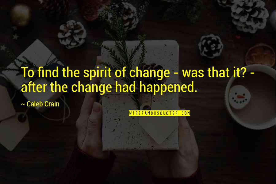 Widdifield Forest Quotes By Caleb Crain: To find the spirit of change - was