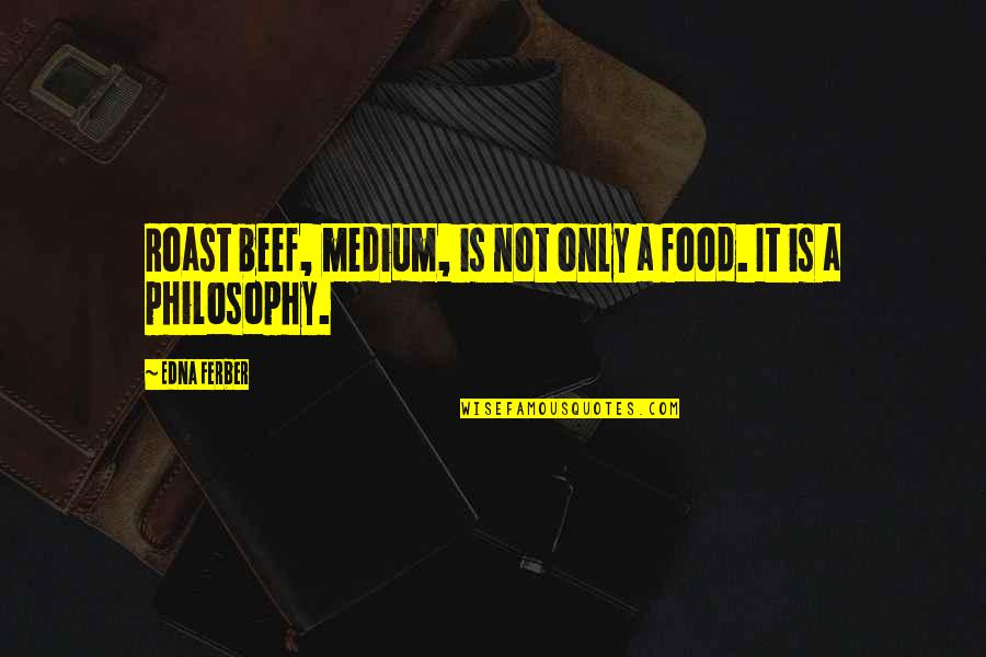 Widdifields Quotes By Edna Ferber: Roast beef, medium, is not only a food.