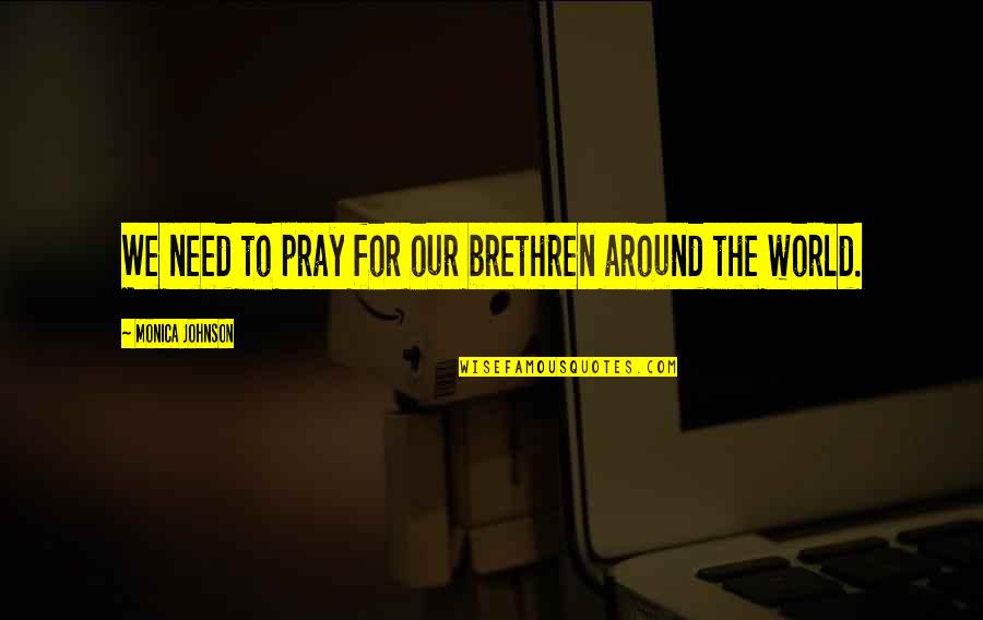 Widdifields Quotes By Monica Johnson: We need to pray for our brethren around