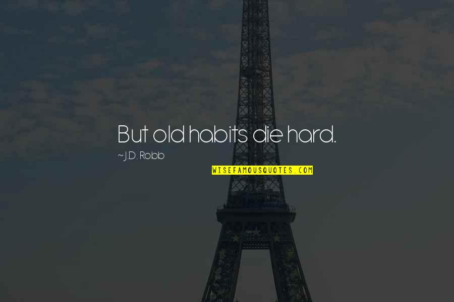 Widdled Out Of Beachwood Quotes By J.D. Robb: But old habits die hard. Widdled Out Of Beachwood Quotes By J.D. Robb: But old habits die hard.
