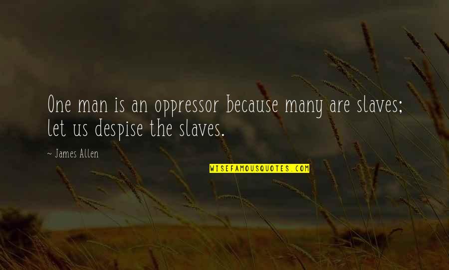 Widdled Out Of Beachwood Quotes By James Allen: One man is an oppressor because many are