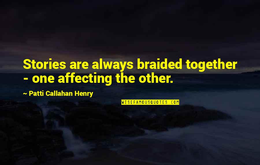 Widdop And Co Quotes By Patti Callahan Henry: Stories are always braided together - one affecting Widdop And Co Quotes By Patti Callahan Henry: Stories are always braided together - one affecting