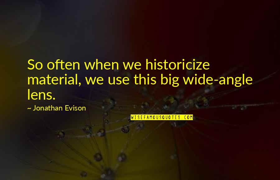 Wide Angle Quotes By Jonathan Evison: So often when we historicize material, we use Wide Angle Quotes By Jonathan Evison: So often when we historicize material, we use