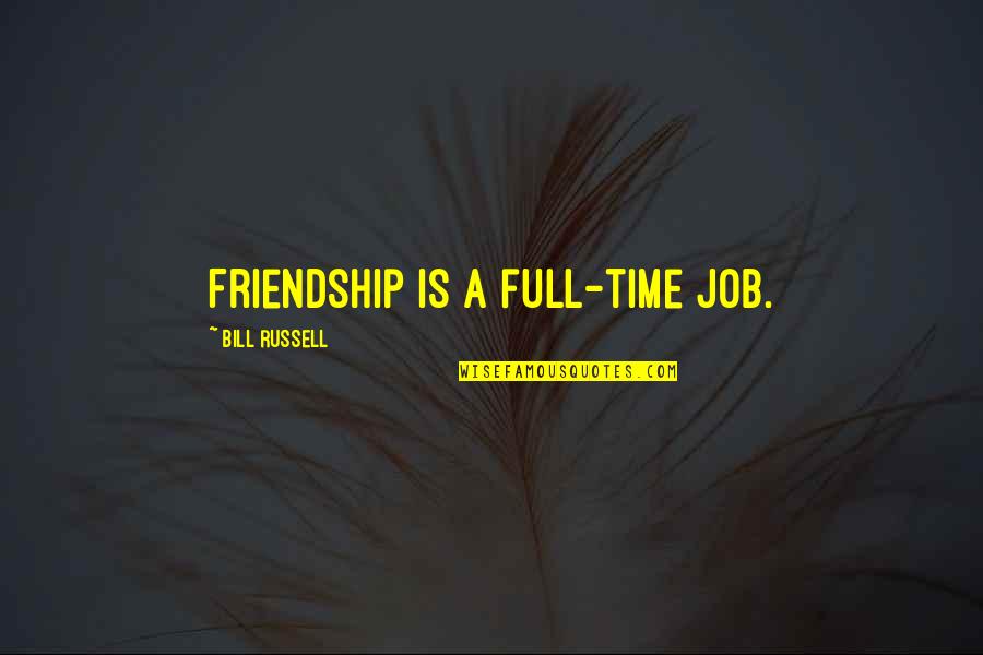 Wide Eyed Quotes By Bill Russell: Friendship is a full-time job.