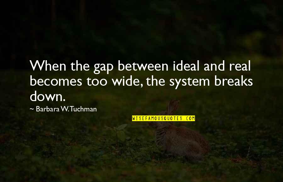 Wide Gap Quotes By Barbara W. Tuchman: When the gap between ideal and real becomes Wide Gap Quotes By Barbara W. Tuchman: When the gap between ideal and real becomes