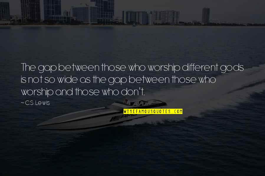 Wide Gap Quotes By C.S. Lewis: The gap between those who worship different gods Wide Gap Quotes By C.S. Lewis: The gap between those who worship different gods