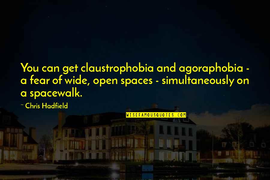 Wide Open Quotes By Chris Hadfield: You can get claustrophobia and agoraphobia - a