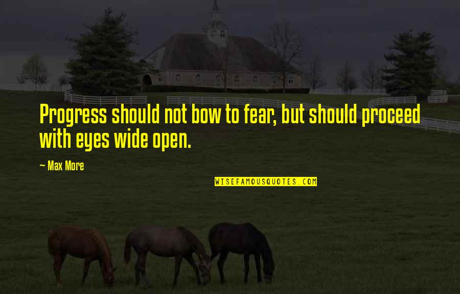 Wide Open Quotes By Max More: Progress should not bow to fear, but should