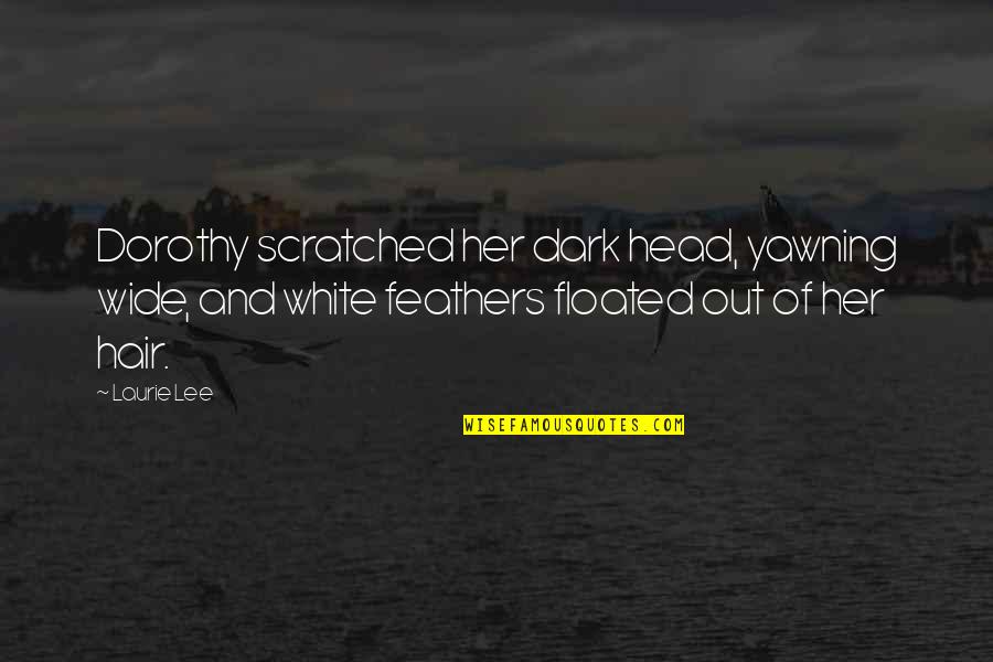 Wide Quotes By Laurie Lee: Dorothy scratched her dark head, yawning wide, and