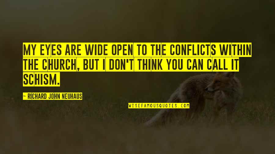 Wide Quotes By Richard John Neuhaus: My eyes are wide open to the conflicts